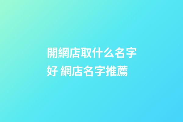 開網店取什么名字好 網店名字推薦